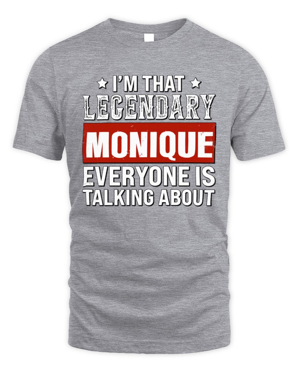 I'm That Legendary Name Everyone Is Talking About Funny Graphic T-Shirt MONIQUE M1-73 / Unisex Standard T-Shirt / sport grey
