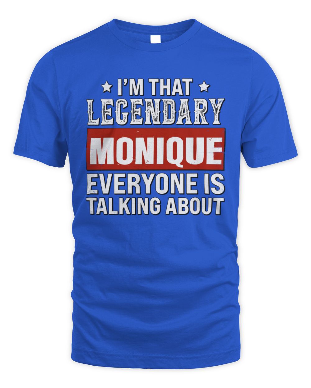 I'm That Legendary Name Everyone Is Talking About Funny Graphic T-Shirt MONIQUE M1-73 / Unisex Standard T-Shirt / royal