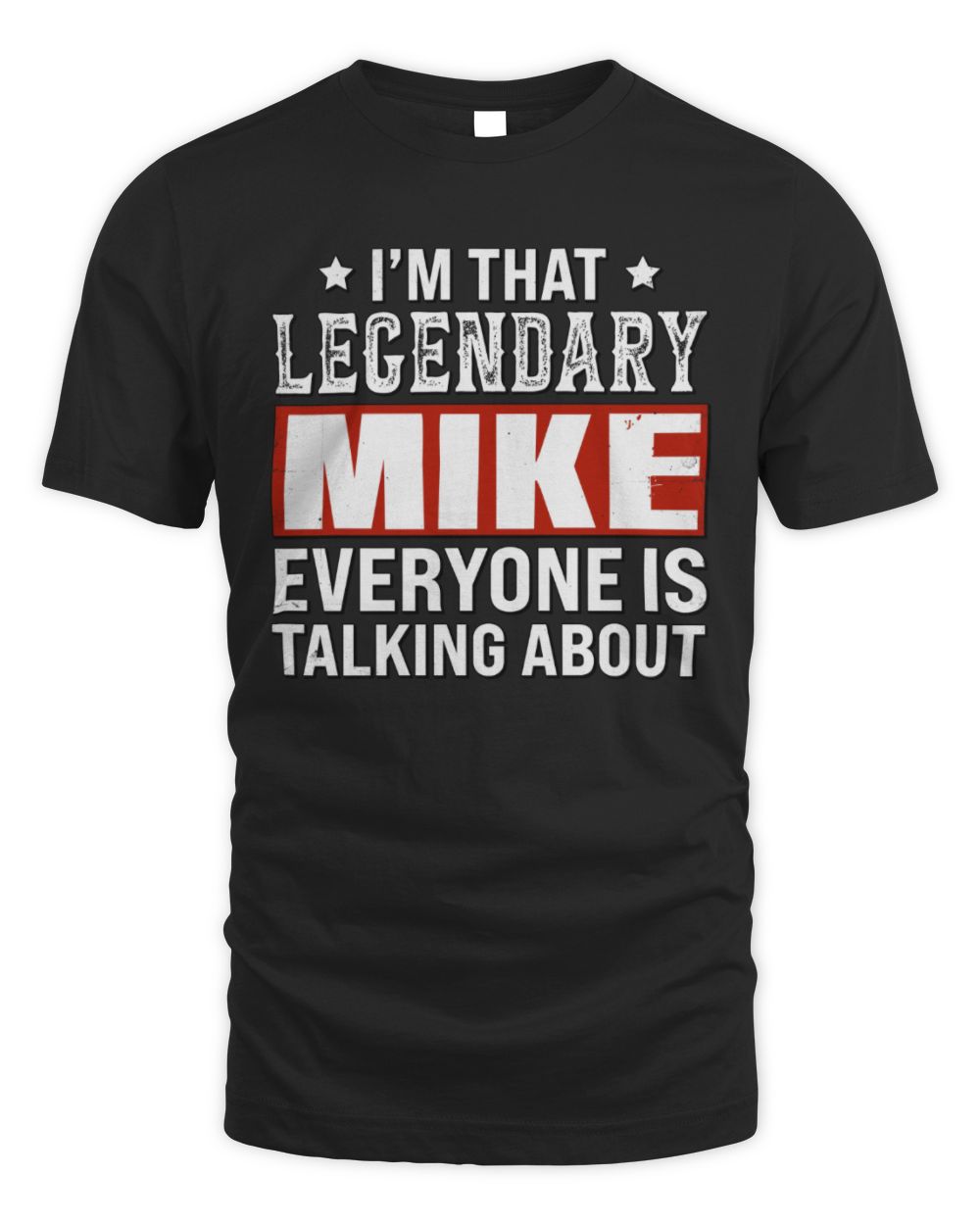 I'm That Legendary Name Everyone Is Talking About Funny Graphic T-Shirt MIKE M1-73 / Unisex Standard T-Shirt / black