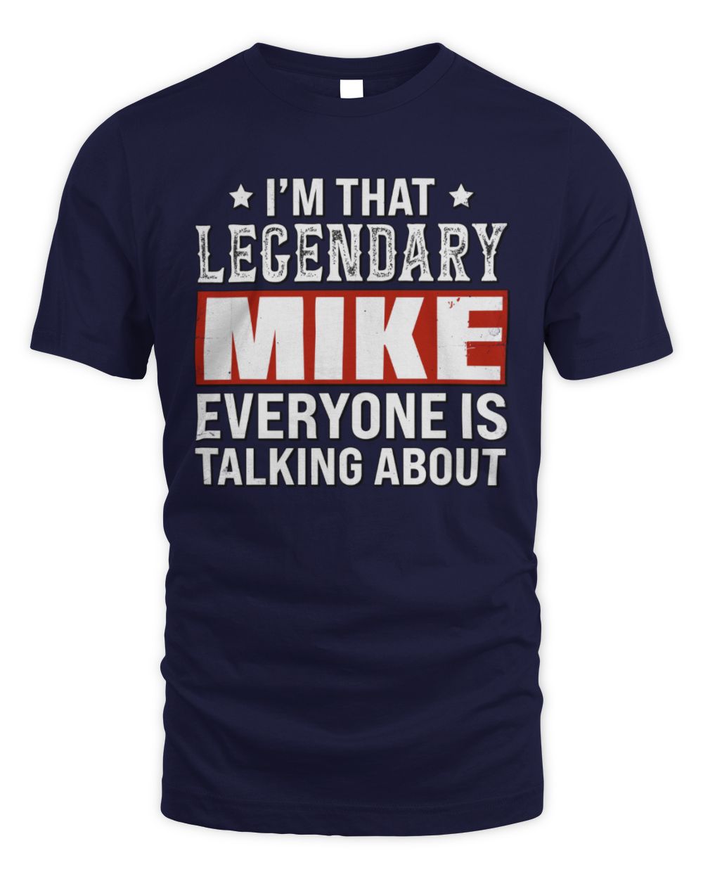 I'm That Legendary Name Everyone Is Talking About Funny Graphic T-Shirt MIKE M1-73 / Unisex Standard T-Shirt / navy