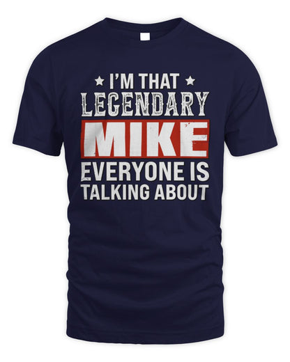 I'm That Legendary Name Everyone Is Talking About Funny Graphic T-Shirt MIKE M1-73 / Unisex Standard T-Shirt / navy