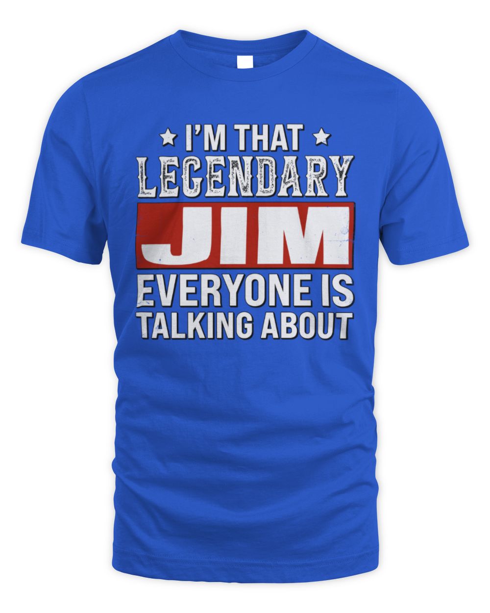I'm That Legendary Name Everyone Is Talking About Funny Graphic T-Shirt JIM M1-73 / Unisex Standard T-Shirt / royal