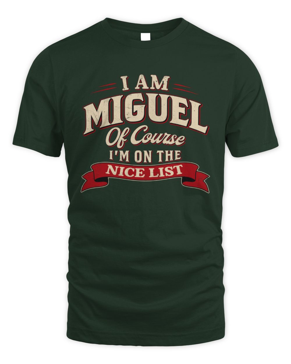 I'm Name Of Course I'm On The Nice List Funny Christmas Shirt MIGUEL M1-68 / Unisex Standard T-Shirt / forest green