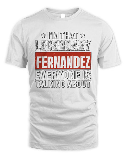 I'm That Legendary Name Everyone Is Talking About Funny Graphic T-Shirt FERNANDEZ M1-73 / Unisex Standard T-Shirt / white
