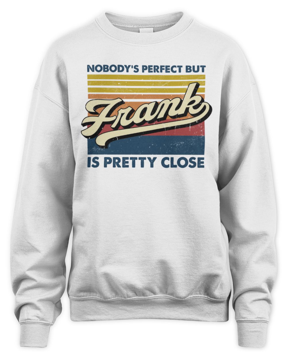 Nobody's Perfect But Your Name Is Pretty Close Retro Shirt FRANK M1-65 / Unisex Sweatshirt / white