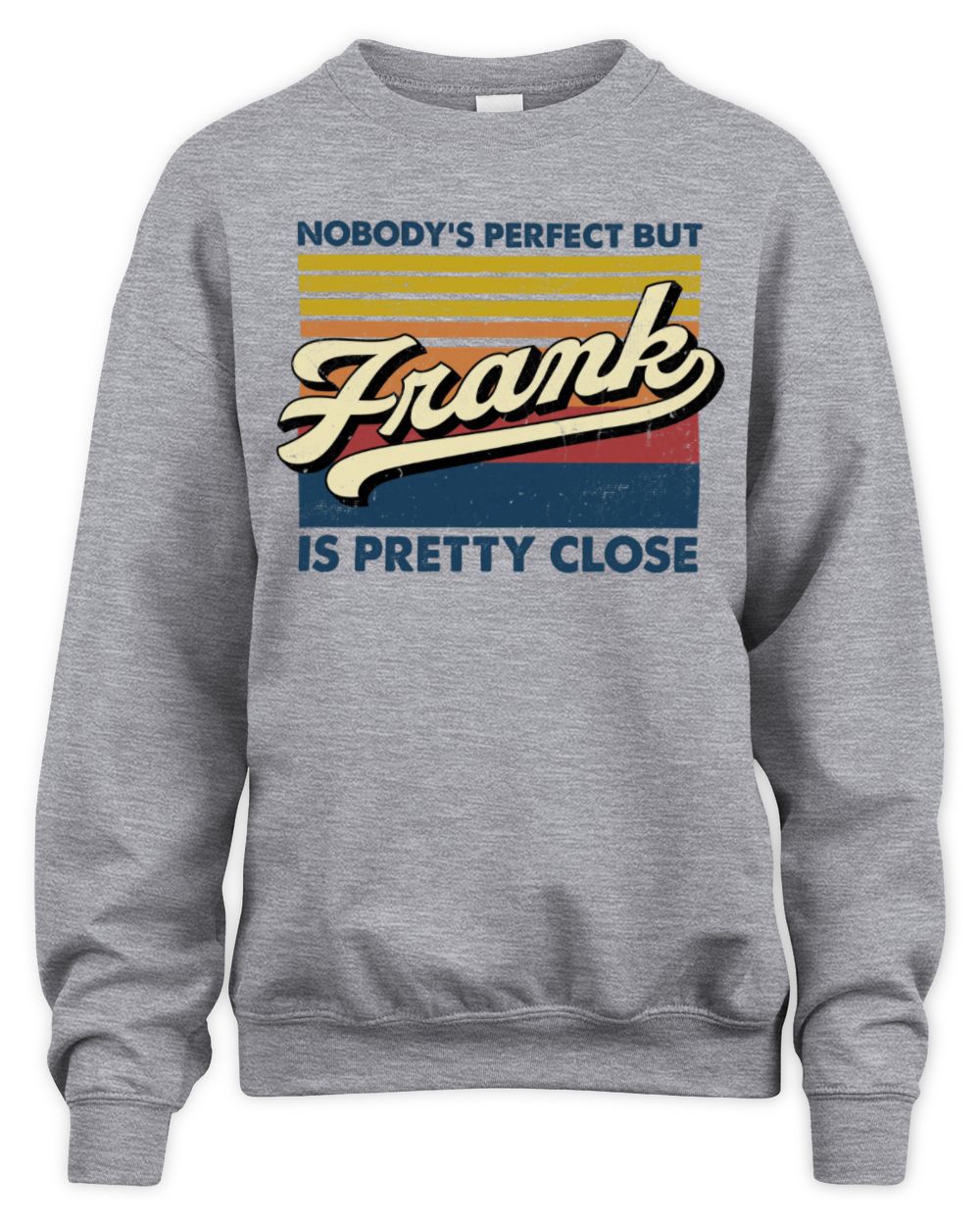Nobody's Perfect But Your Name Is Pretty Close Retro Shirt FRANK M1-65 / Unisex Sweatshirt / sport grey