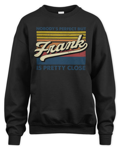 Nobody's Perfect But Your Name Is Pretty Close Retro Shirt FRANK M1-65 / Unisex Sweatshirt / black