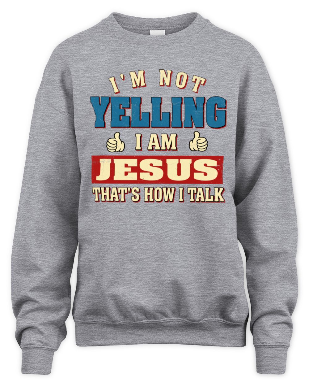I'm Not Yelling I'm Name That's How I Talk Shirt JESUS M1-67 / Unisex Sweatshirt / sport grey