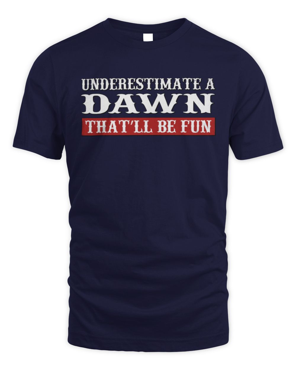 Underestimate Me That'll Be Fun Graphic T-Shirt DAWN M1-69 / Unisex Standard T-Shirt / navy