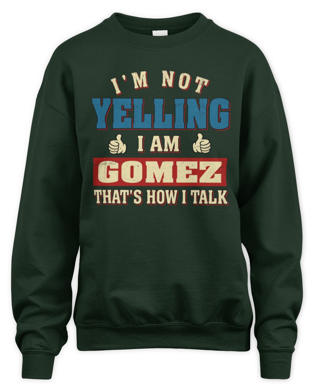 I'm Not Yelling I'm Name That's How I Talk Shirt GOMEZ M1-67 / Unisex Sweatshirt / forest green