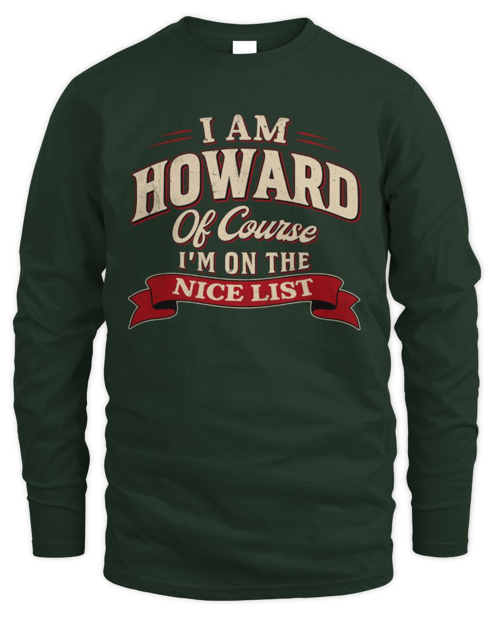 I'm Name Of Course I'm On The Nice List Funny Christmas Shirt HOWARD M1-68 / Men's Long Sleeved T-Shirt / forest green