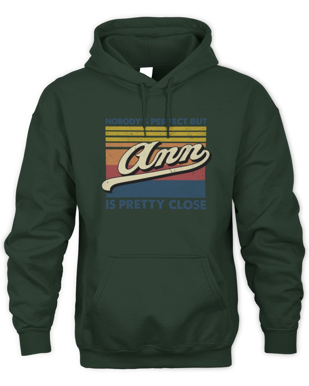 Nobody's Perfect But Your Name Is Pretty Close Retro Shirt ANN M1-65 / Unisex Hoodie / forest green