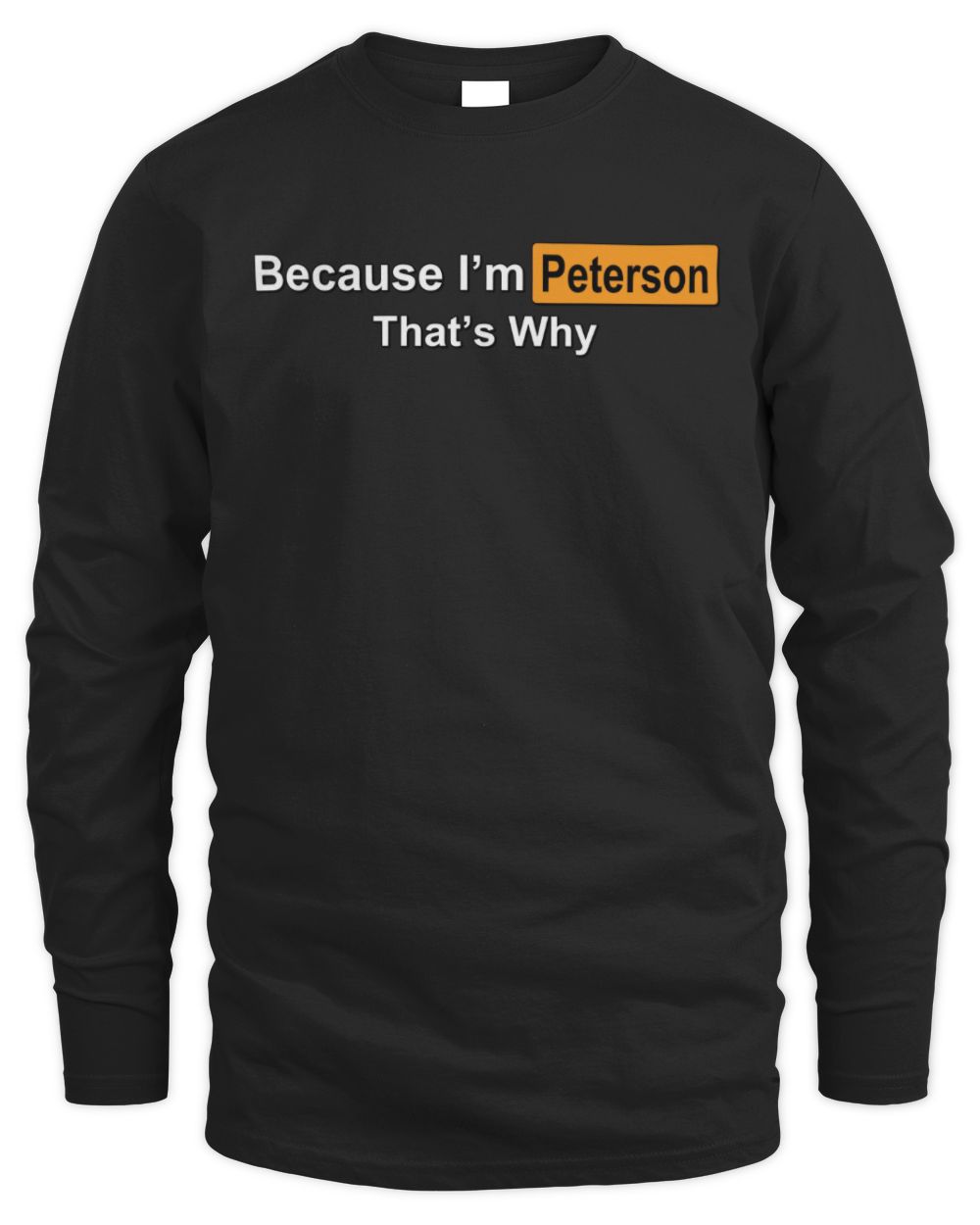 Because I'm Name That's Why Funny Logo T-Shirt PETERSON M1-S87 / Men's Long Sleeved T-Shirt / black