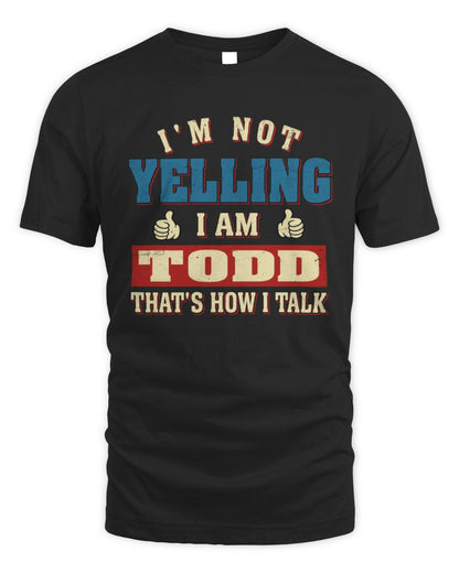 I'm Not Yelling I'm Name That's How I Talk Shirt TODD M1-67 / Unisex Standard T-Shirt / black
