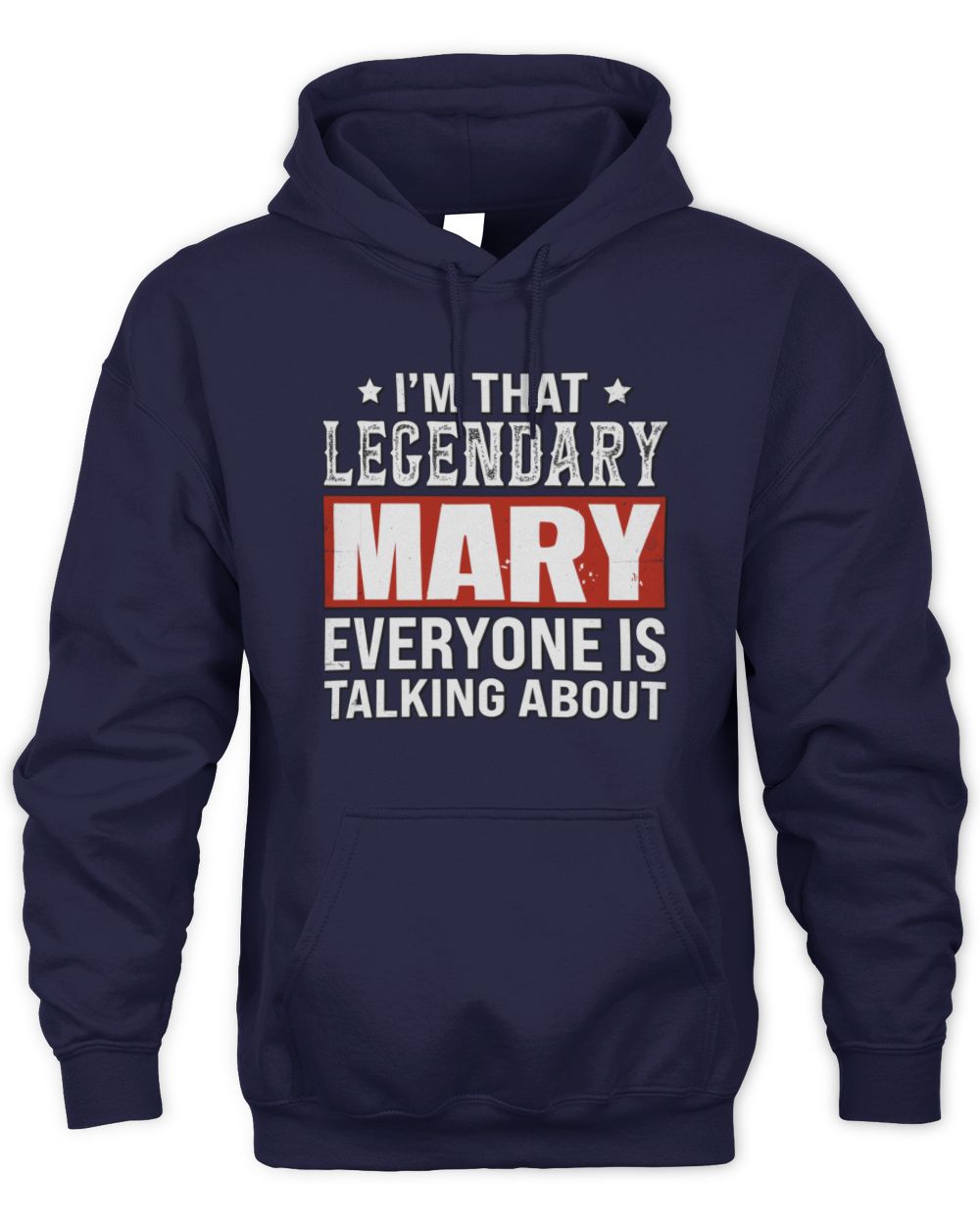 I'm That Legendary Name Everyone Is Talking About Funny Graphic T-Shirt MARY M1-73 / Unisex Hoodie / navy
