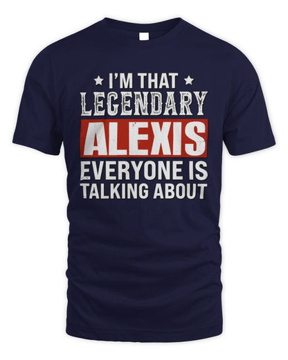 I'm That Legendary Name Everyone Is Talking About Funny Graphic T-Shirt ALEXIS M1-73 / Unisex Standard T-Shirt / navy