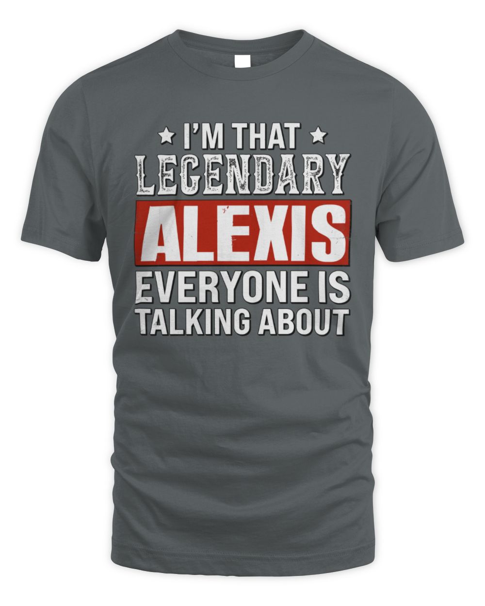 I'm That Legendary Name Everyone Is Talking About Funny Graphic T-Shirt ALEXIS M1-73 / Unisex Standard T-Shirt / charcoal
