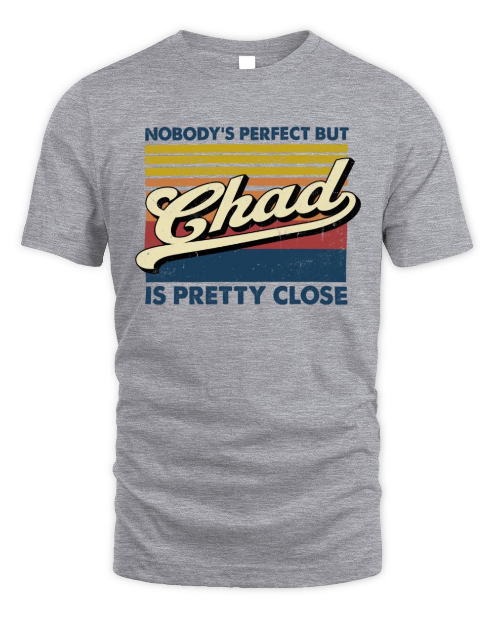 Nobody's Perfect But Your Name Is Pretty Close Retro Shirt CHAD M1-65 / Unisex Standard T-Shirt / sport grey
