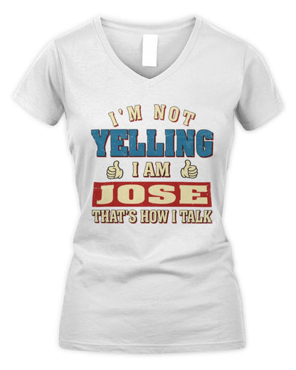 I'm Not Yelling I'm Name That's How I Talk Shirt JOSE M1-67 / Women's V-Neck T-Shirt / white