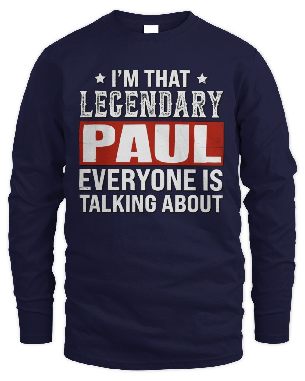 I'm That Legendary Name Everyone Is Talking About Funny Graphic T-Shirt PAUL M1-73 / Men's Long Sleeved T-Shirt / navy