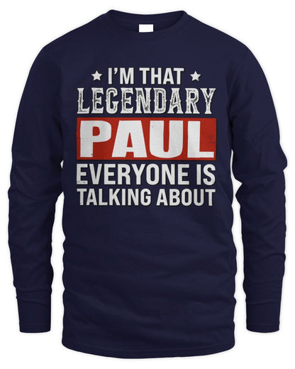 I'm That Legendary Name Everyone Is Talking About Funny Graphic T-Shirt PAUL M1-73 / Men's Long Sleeved T-Shirt / navy