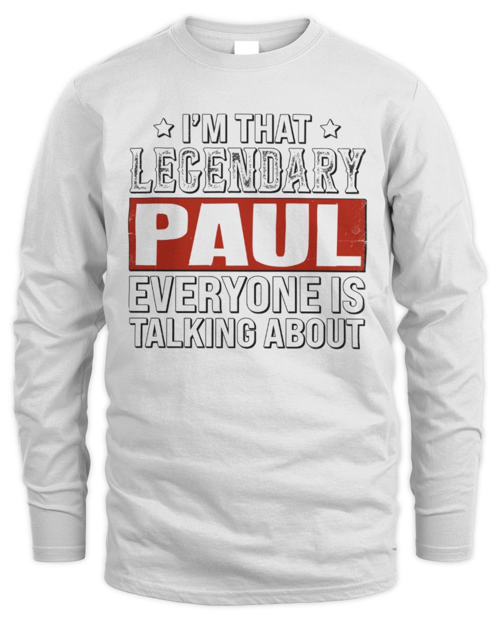 I'm That Legendary Name Everyone Is Talking About Funny Graphic T-Shirt PAUL M1-73 / Men's Long Sleeved T-Shirt / white