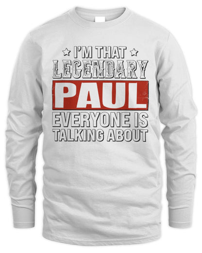 I'm That Legendary Name Everyone Is Talking About Funny Graphic T-Shirt PAUL M1-73 / Men's Long Sleeved T-Shirt / white
