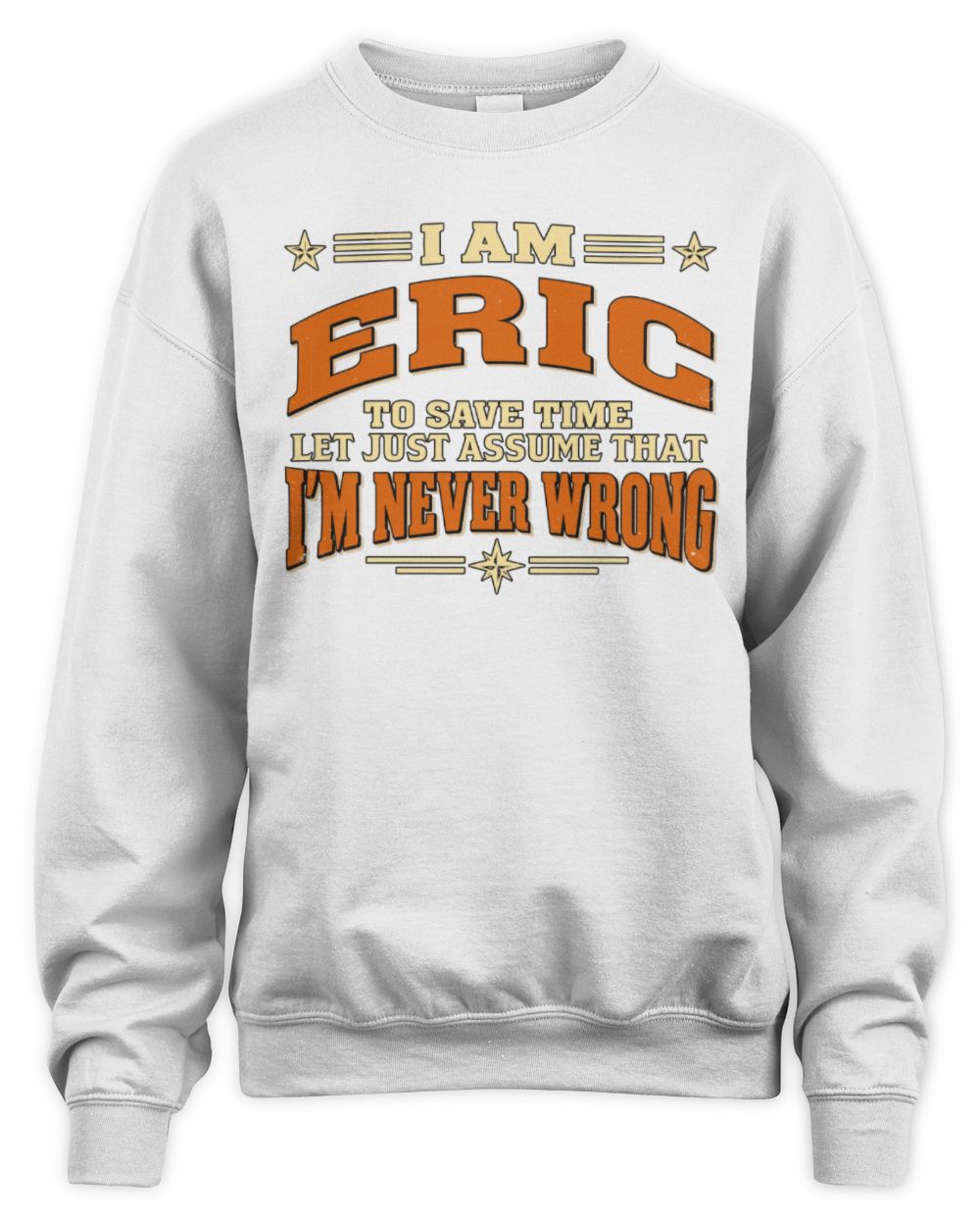 I'm Name Let's Just Assume I'm Never Wrong Retro Shirt ERIC M1-64 / Unisex Sweatshirt / white