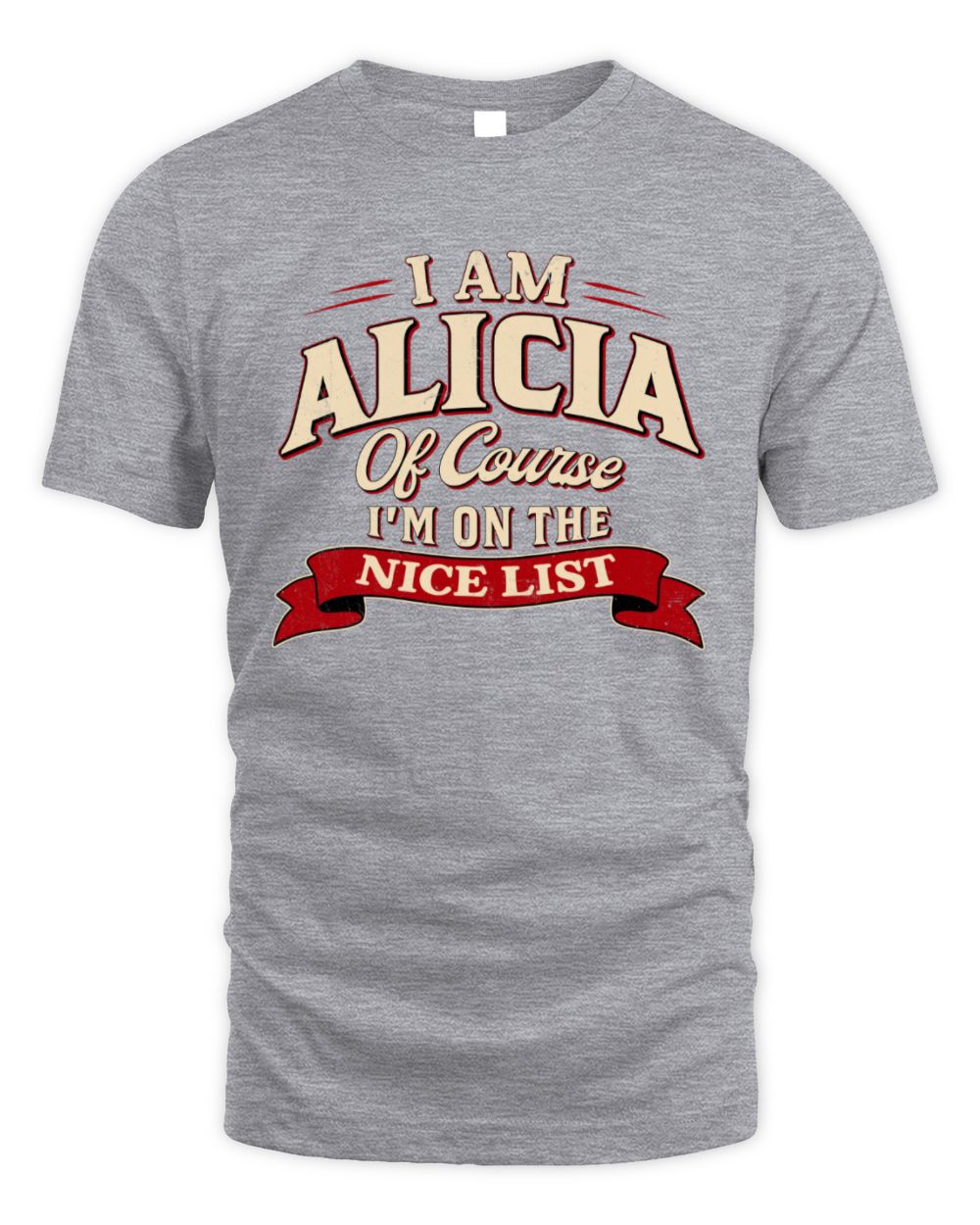 I'm Name Of Course I'm On The Nice List Funny Christmas Shirt ALICIA M1-68 / Unisex Standard T-Shirt / sport grey
