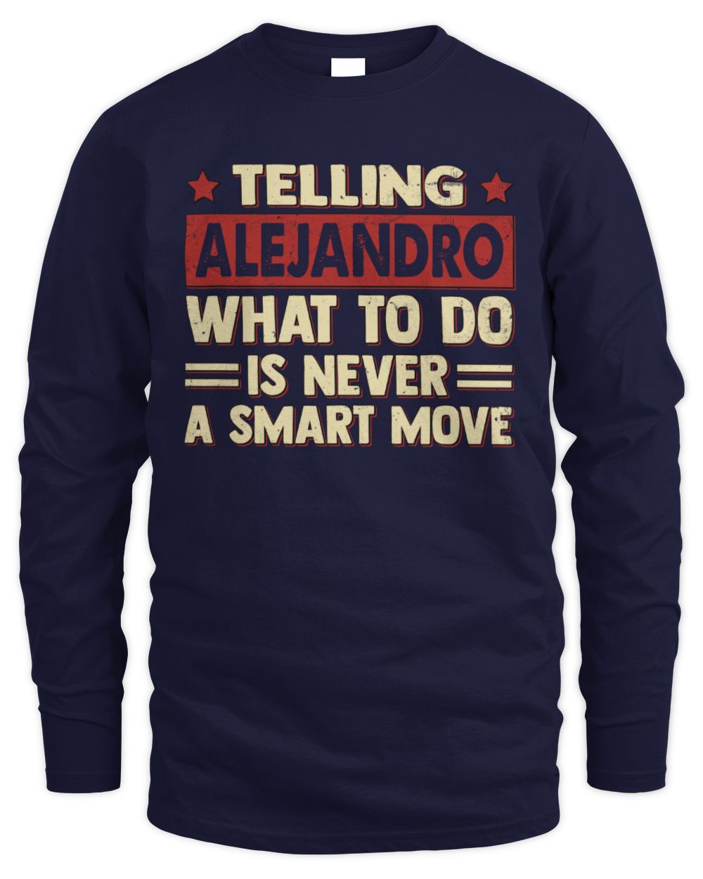 Telling Your Name What to Do Is Never a Smart Move Shirt ALEJANDRO M1-66 / Men's Long Sleeved T-Shirt / navy