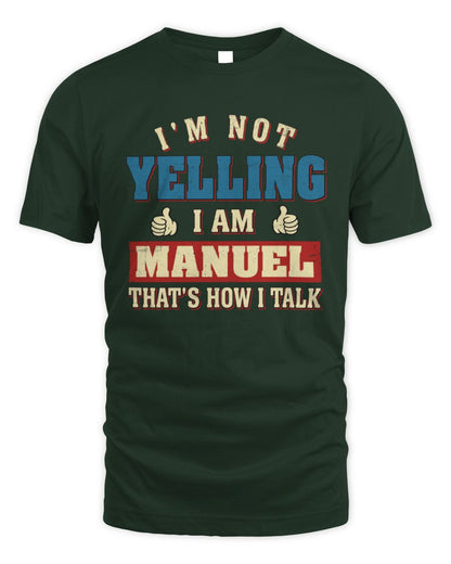 I'm Not Yelling I'm Name That's How I Talk Shirt MANUEL M1-67 / Unisex Standard T-Shirt / forest green