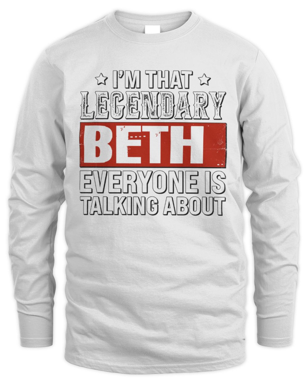 I'm That Legendary Name Everyone Is Talking About Funny Graphic T-Shirt BETH M1-73 / Men's Long Sleeved T-Shirt / white