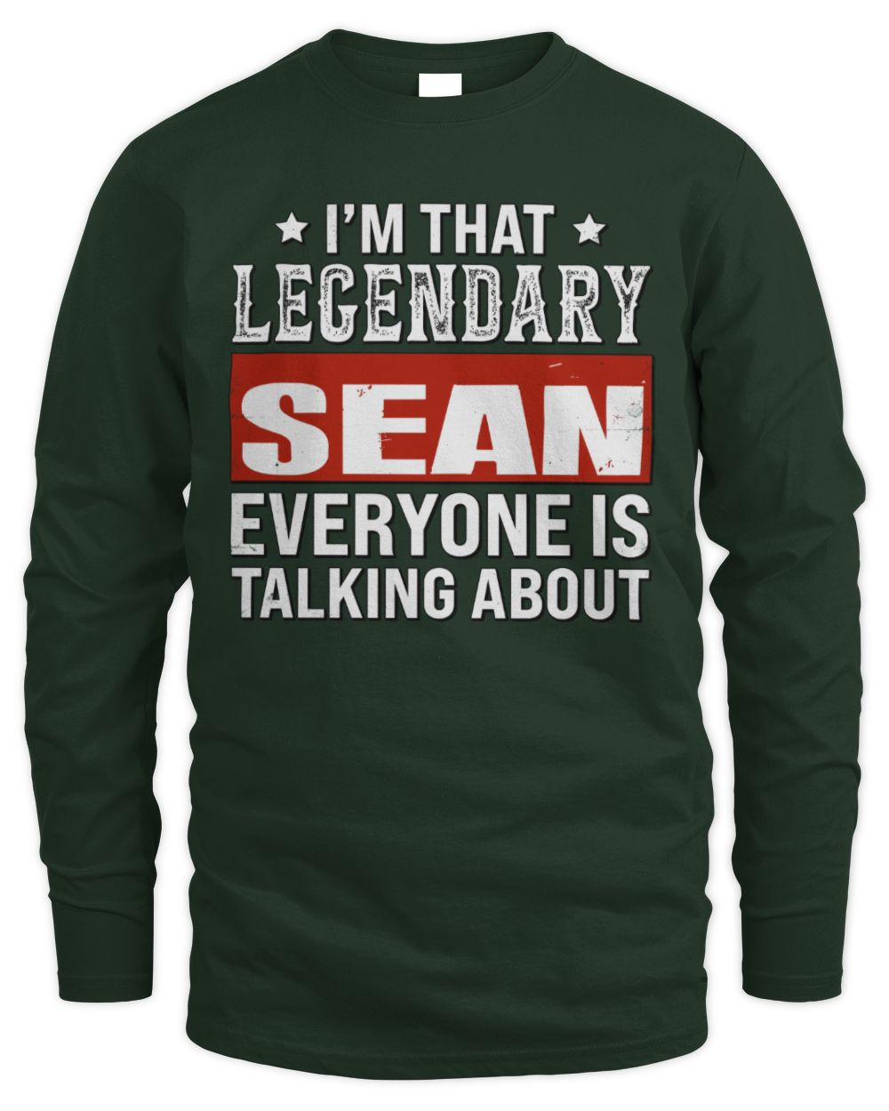I'm That Legendary Name Everyone Is Talking About Funny Graphic T-Shirt SEAN M1-73 / Men's Long Sleeved T-Shirt / forest green