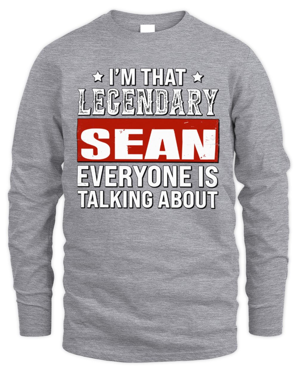 I'm That Legendary Name Everyone Is Talking About Funny Graphic T-Shirt SEAN M1-73 / Men's Long Sleeved T-Shirt / sport grey