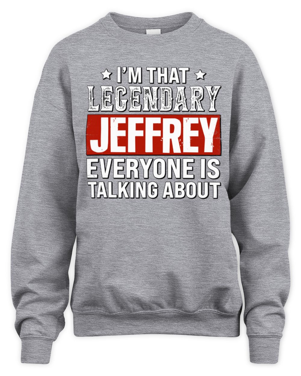 I'm That Legendary Name Everyone Is Talking About Funny Graphic T-Shirt JEFFREY M1-73 / Unisex Sweatshirt / sport grey