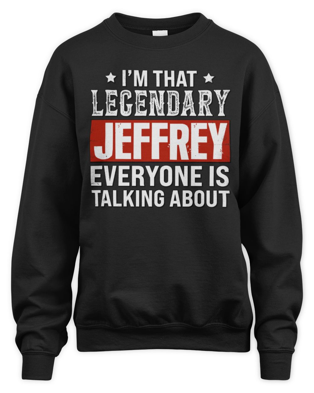 I'm That Legendary Name Everyone Is Talking About Funny Graphic T-Shirt JEFFREY M1-73 / Unisex Sweatshirt / black
