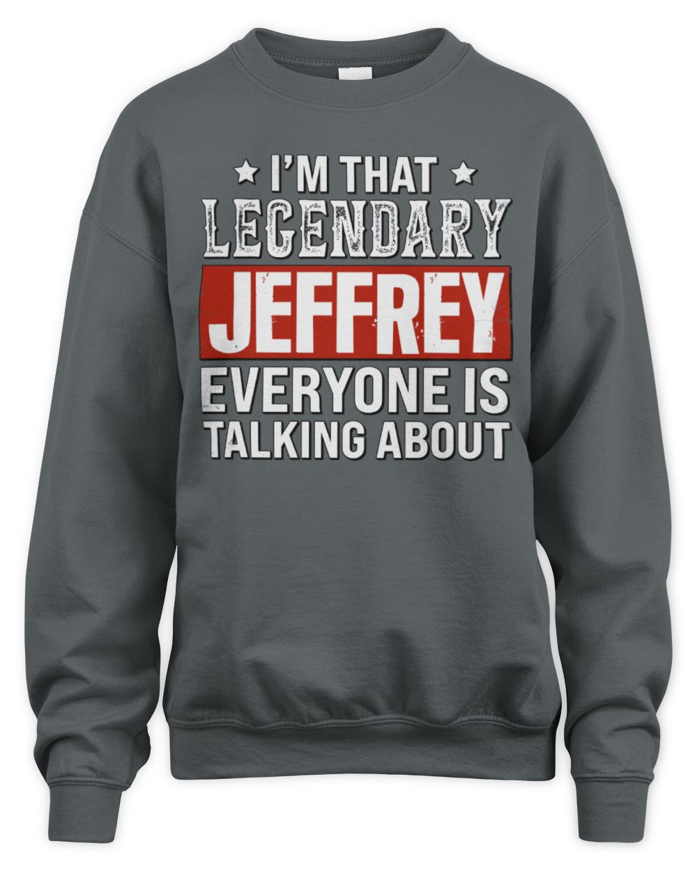 I'm That Legendary Name Everyone Is Talking About Funny Graphic T-Shirt JEFFREY M1-73 / Unisex Sweatshirt / charcoal