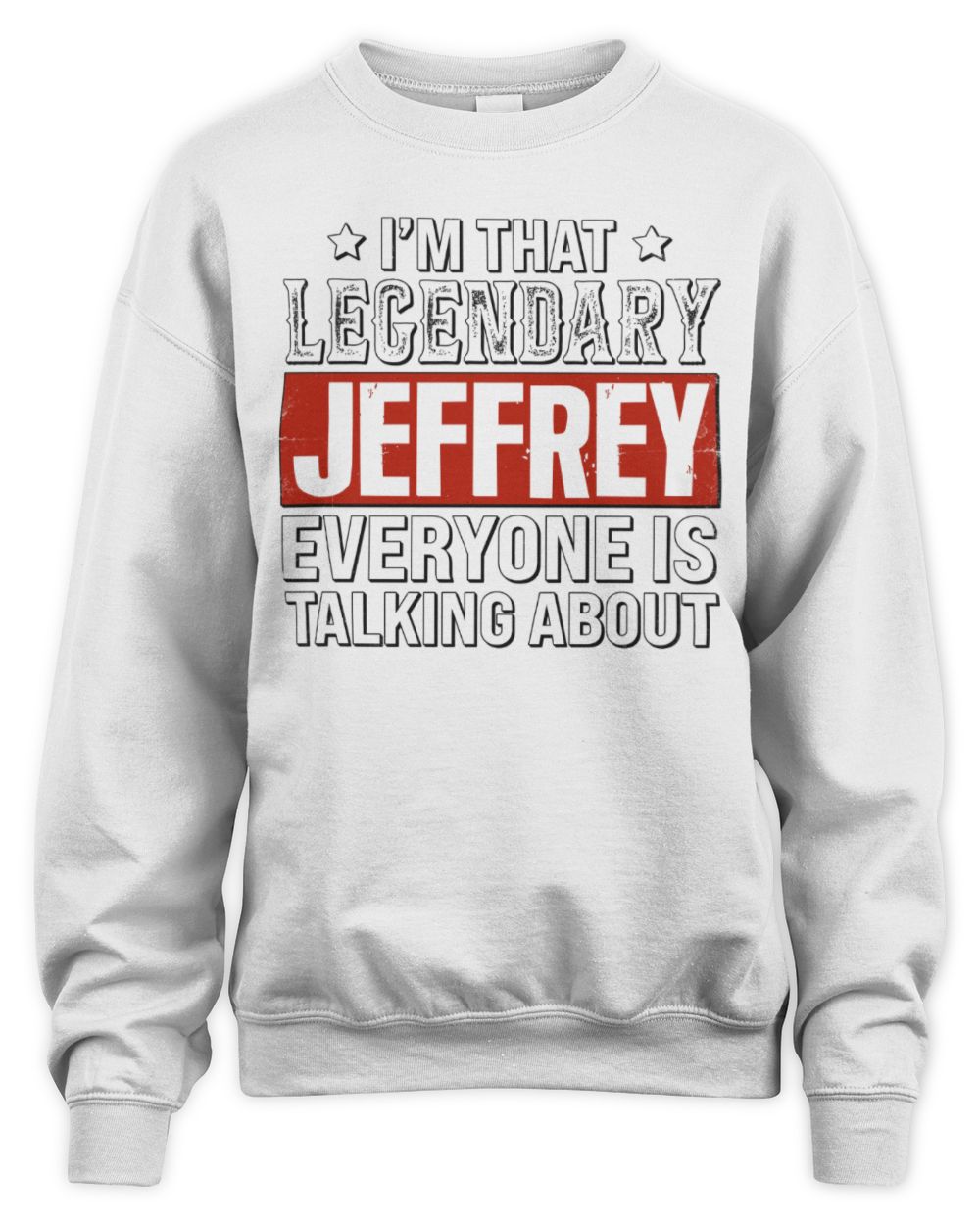 I'm That Legendary Name Everyone Is Talking About Funny Graphic T-Shirt JEFFREY M1-73 / Unisex Sweatshirt / white