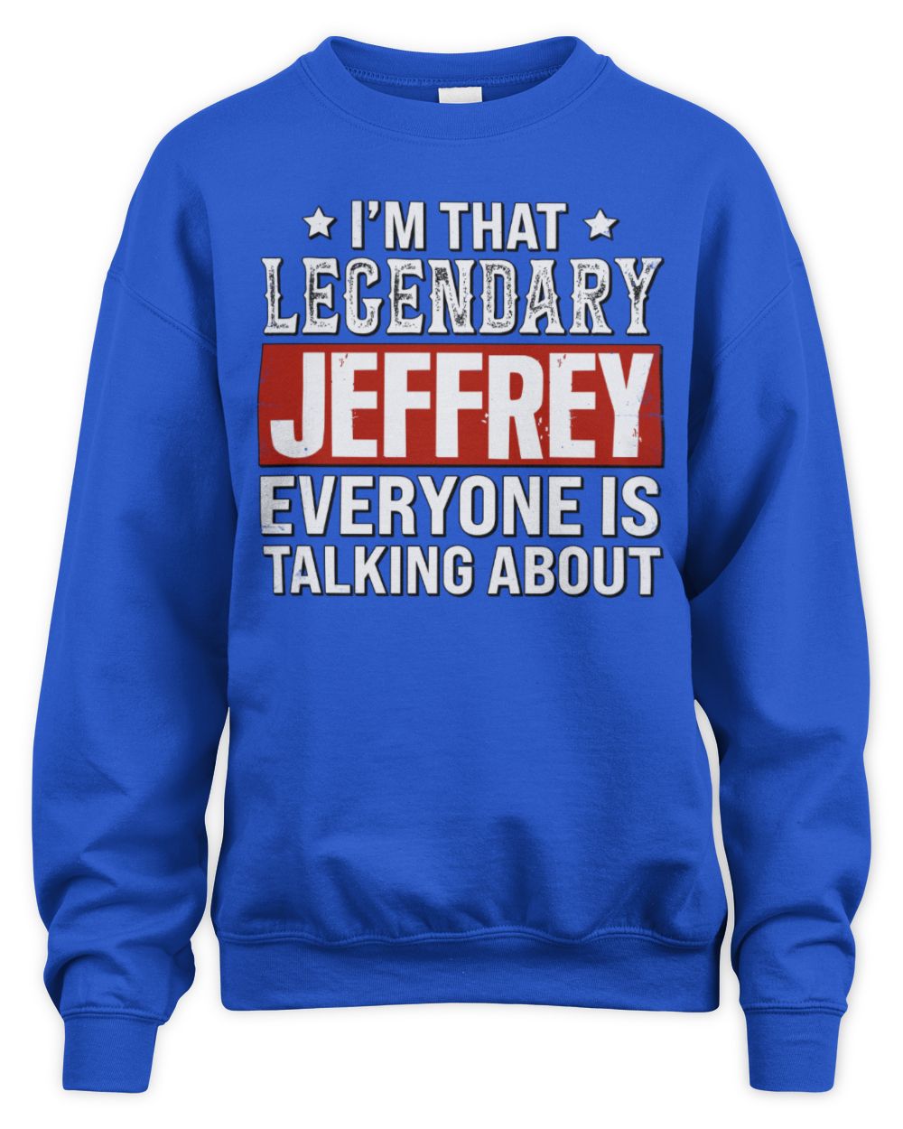 I'm That Legendary Name Everyone Is Talking About Funny Graphic T-Shirt JEFFREY M1-73 / Unisex Sweatshirt / royal