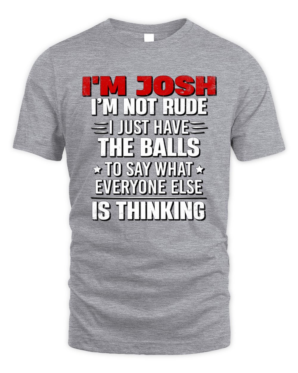 I'm Name I'm Not Rude I Just Have The Balls Funny T-Shirt JOSH M1-46 / Unisex Standard T-Shirt / sport grey