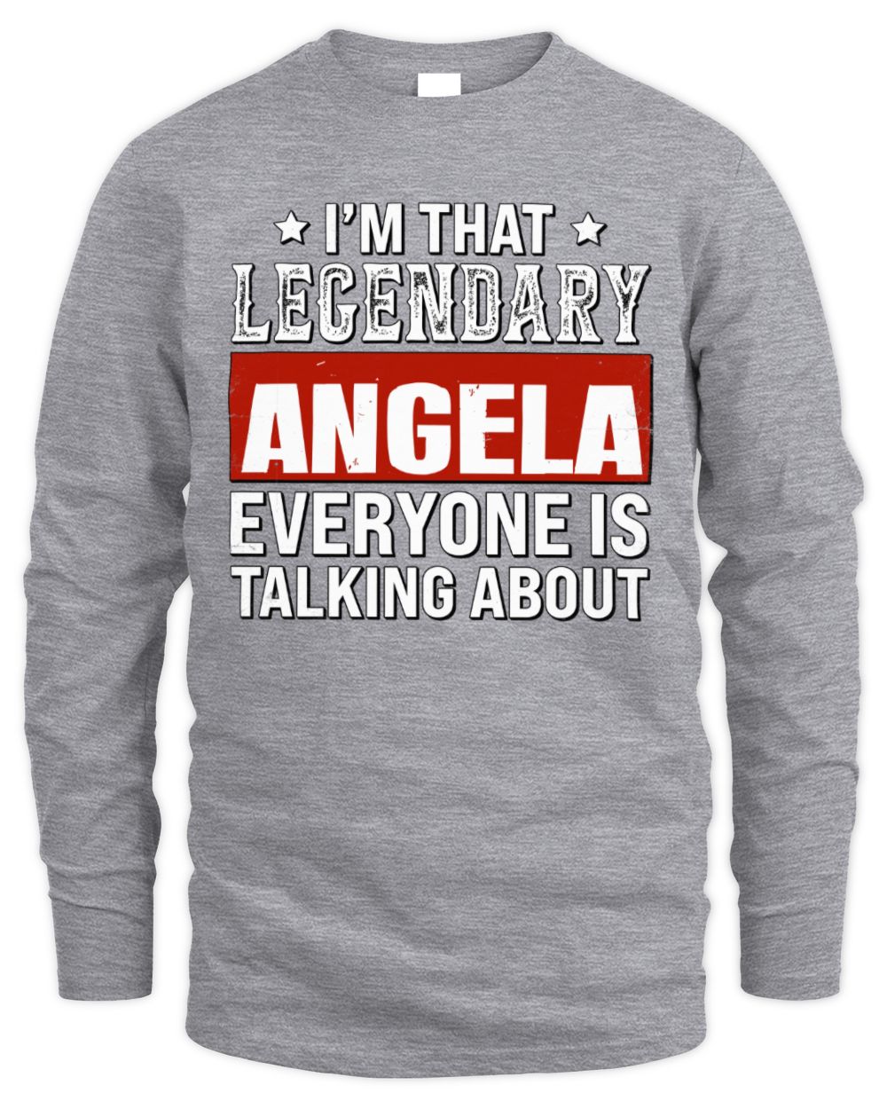 I'm That Legendary Name Everyone Is Talking About Funny Graphic T-Shirt ANGELA M1-73 / Men's Long Sleeved T-Shirt / sport grey