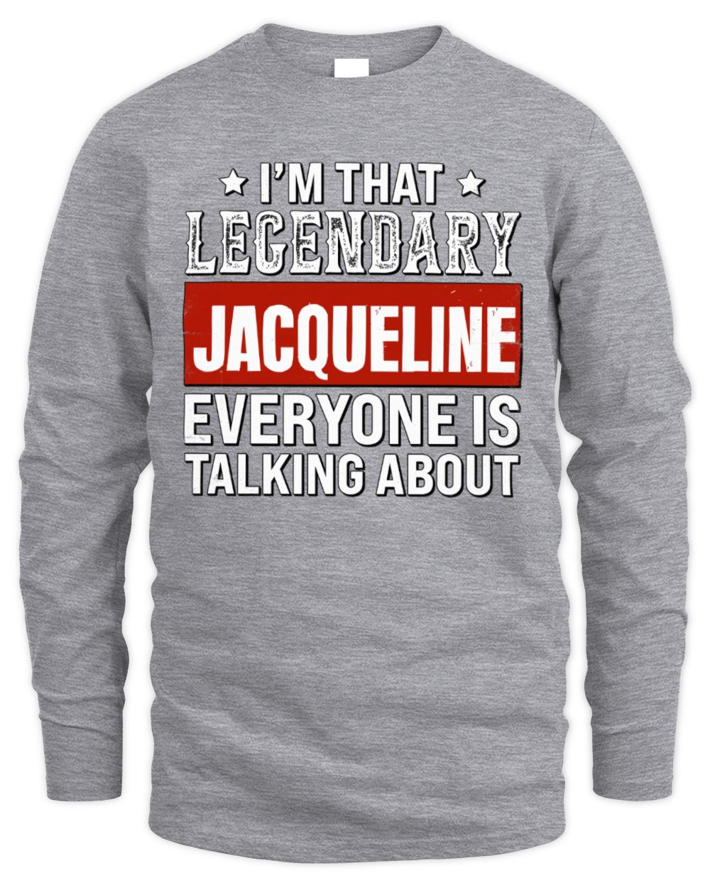 I'm That Legendary Name Everyone Is Talking About Funny Graphic T-Shirt JACQUELINE M1-73 / Men's Long Sleeved T-Shirt / sport grey