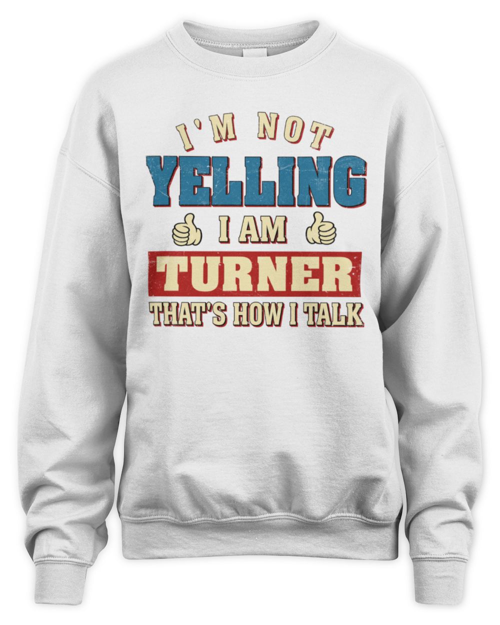 I'm Not Yelling I'm Name That's How I Talk Shirt TURNER M1-67 / Unisex Sweatshirt / white