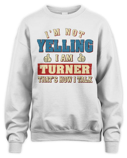 I'm Not Yelling I'm Name That's How I Talk Shirt TURNER M1-67 / Unisex Sweatshirt / white