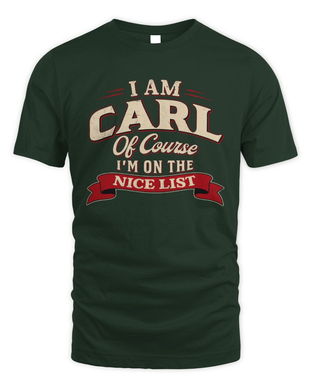 I'm Name Of Course I'm On The Nice List Funny Christmas Shirt CARL M1-68 / Unisex Standard T-Shirt / forest green
