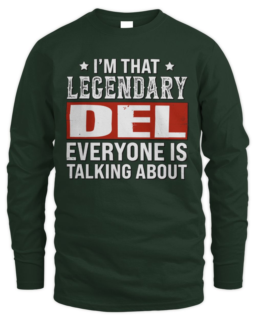 I'm That Legendary Name Everyone Is Talking About Funny Graphic T-Shirt DEL M1-73 / Men's Long Sleeved T-Shirt / forest green