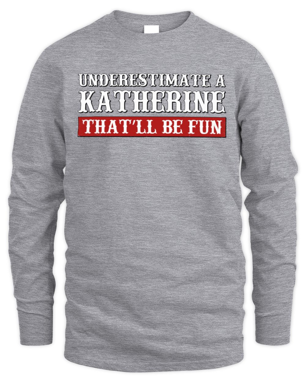 Underestimate Me That'll Be Fun Graphic T-Shirt KATHERINE M1-69 / Men's Long Sleeved T-Shirt / sport grey