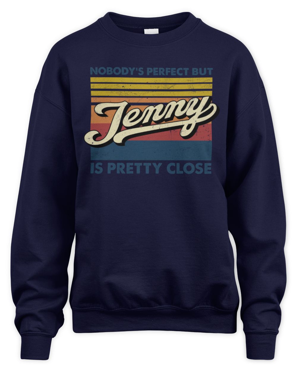 Nobody's Perfect But Your Name Is Pretty Close Retro Shirt JENNY M1-65 / Unisex Sweatshirt / navy