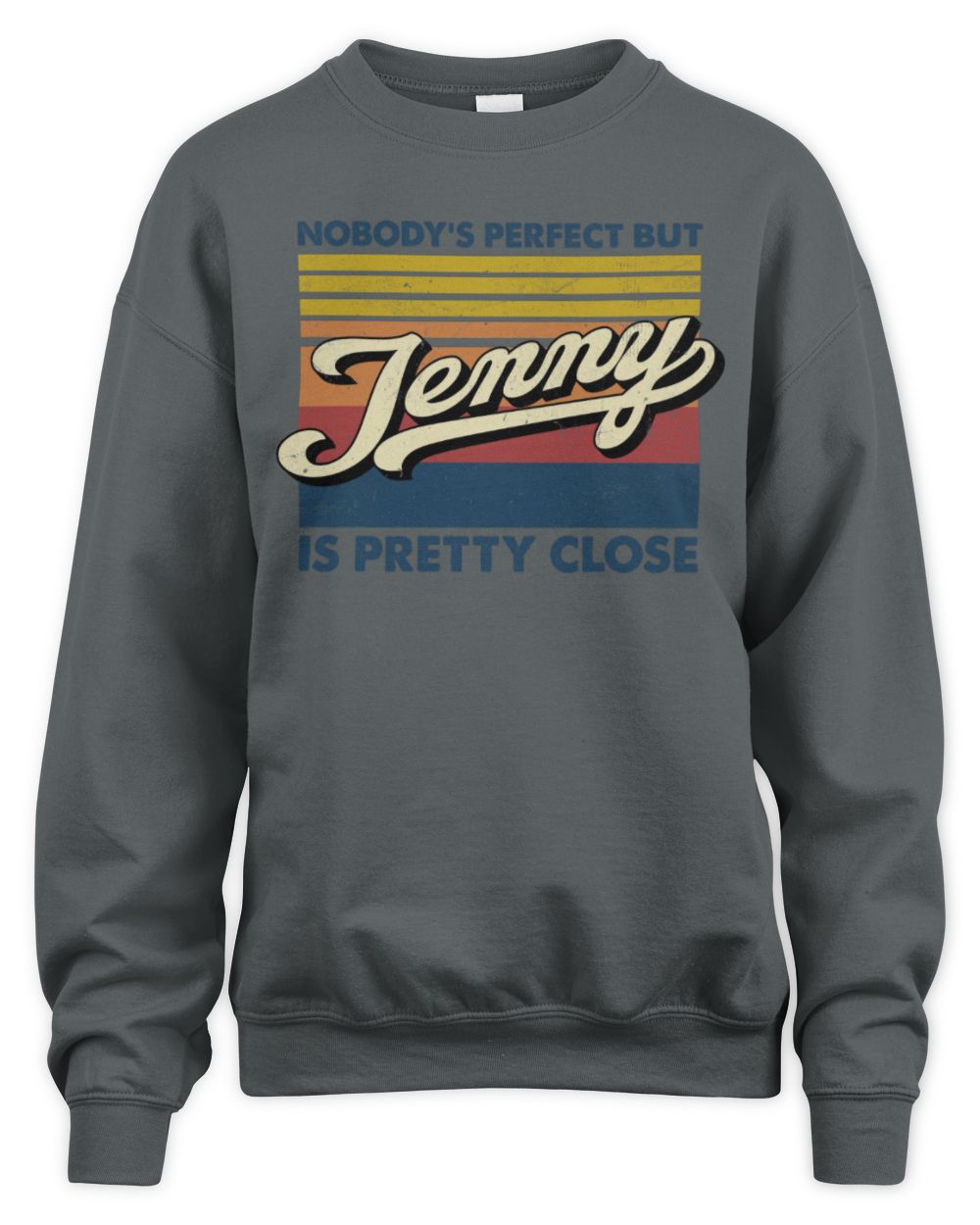 Nobody's Perfect But Your Name Is Pretty Close Retro Shirt JENNY M1-65 / Unisex Sweatshirt / charcoal