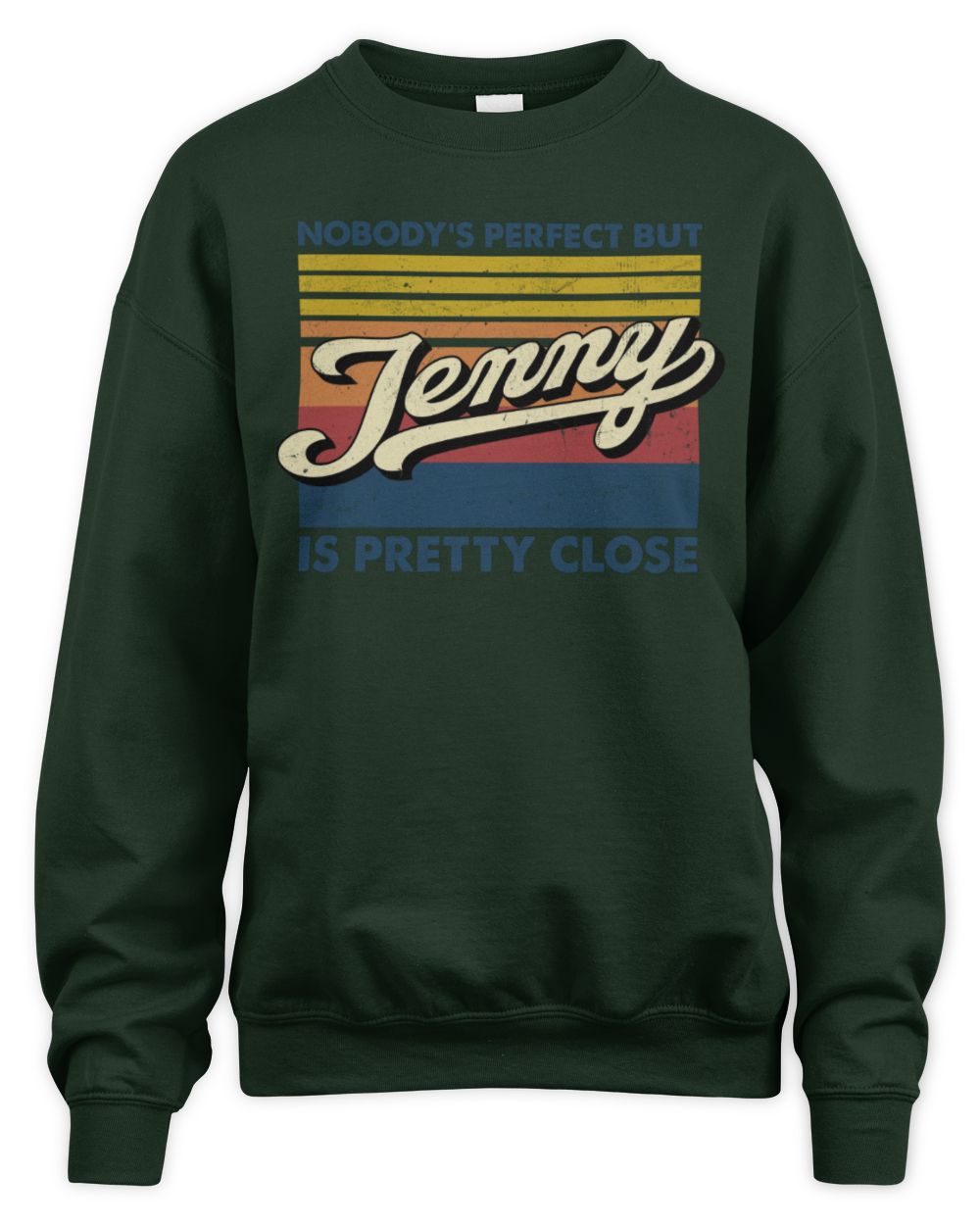 Nobody's Perfect But Your Name Is Pretty Close Retro Shirt JENNY M1-65 / Unisex Sweatshirt / forest green